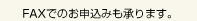 FAXでのお申込みも承ります。