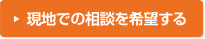 現地での相談を希望する