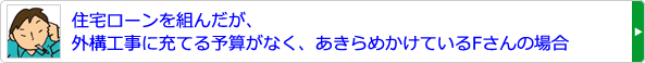 住宅ローンを組んだが、外構工事に充てる予算がなく、あきらめかけているFさんの場合