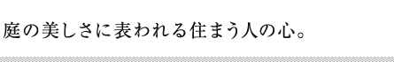 庭の美しさに表われる住まう人の心。