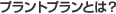 プラントプランとは？