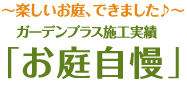 ?楽しいお庭、できました♪?ガーデンプラス施工実績 「お庭自慢」