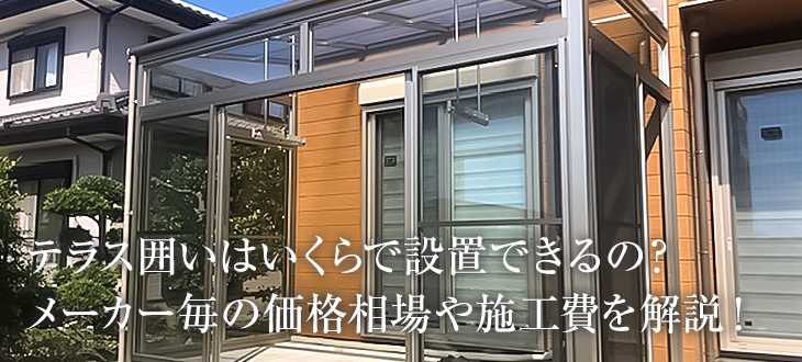 テラス囲いはいくらで設置できるの？メーカー毎の価格相場や施工費を解説！