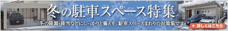 冬の駐車スペース特集 冬の降霜・降雪などにしっかりと備えを。駐車スペースまわりの対策集です。 詳しくはこちら