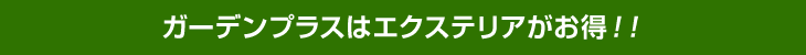 ガーデンプラスはエクステリアがお得！