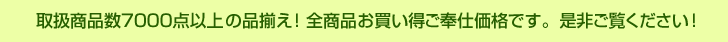 取扱商品数7000点以上の品揃え！全商品お買い得ご奉仕価格です。是非ご覧ください！