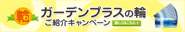 ガーデンプラスの輪 ご紹介キャンペーン 詳しくはこちら