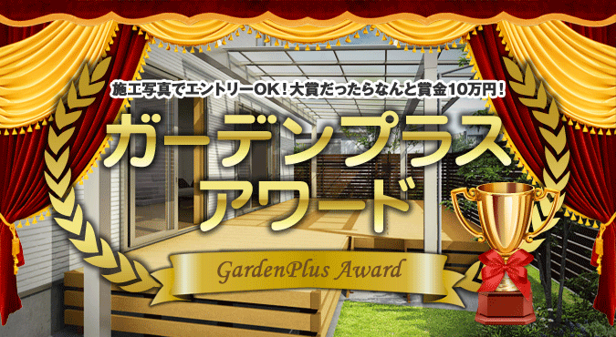 施工写真でエントリーOK！大賞だったらなんと賞金10万円！ ガーデンプラスアワード