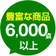 豊富な商品6000点以上